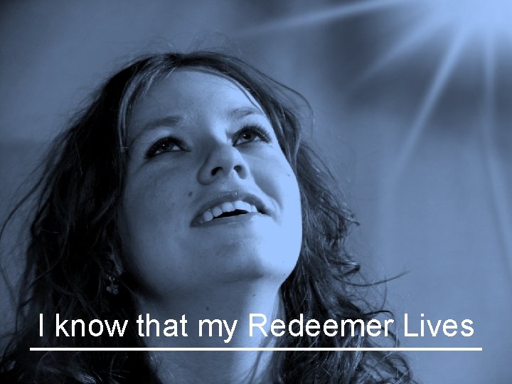 I know that my Redeemer Lives 