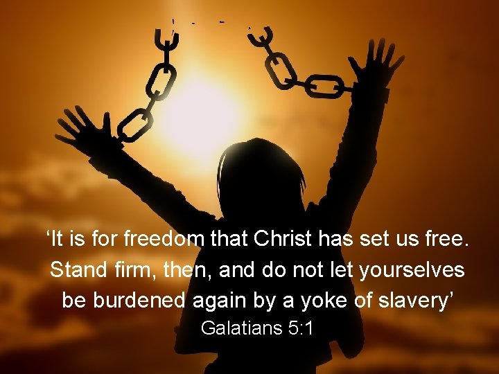 ‘It is for freedom that Christ has set us free. Stand firm, then, and