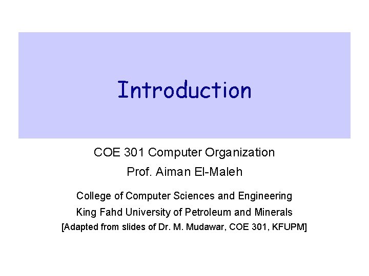 Introduction COE 301 Computer Organization Prof. Aiman El-Maleh College of Computer Sciences and Engineering