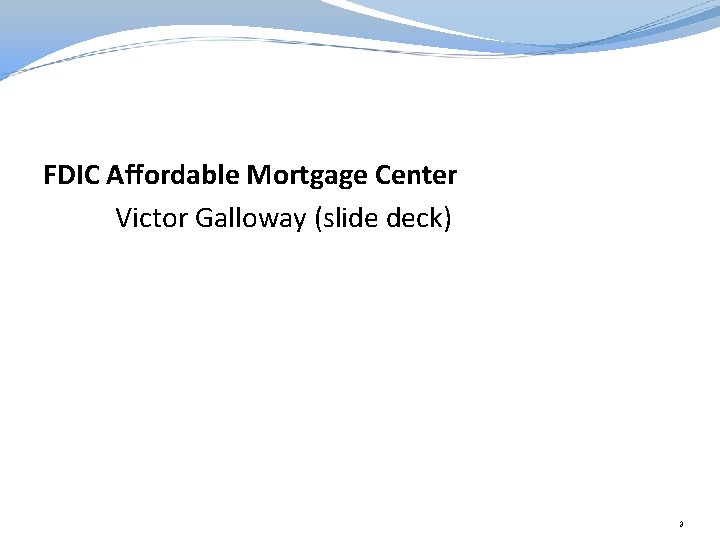 FDIC Affordable Mortgage Center Victor Galloway (slide deck) 3 