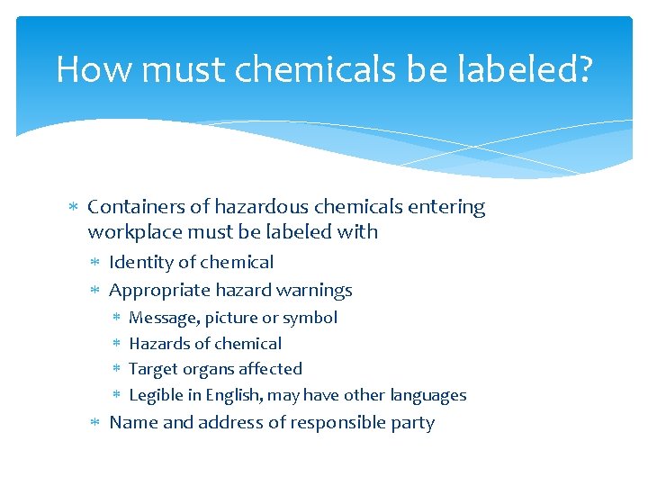 How must chemicals be labeled? Containers of hazardous chemicals entering workplace must be labeled