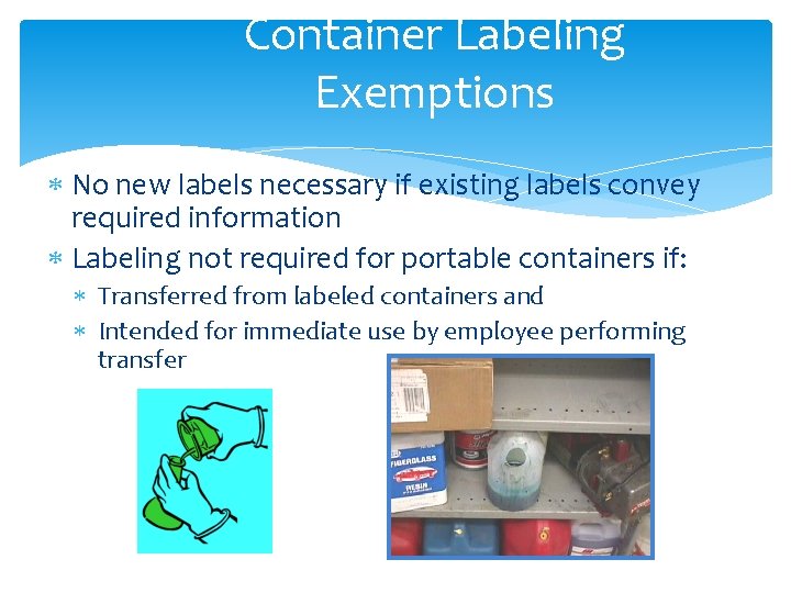 Container Labeling Exemptions No new labels necessary if existing labels convey required information Labeling