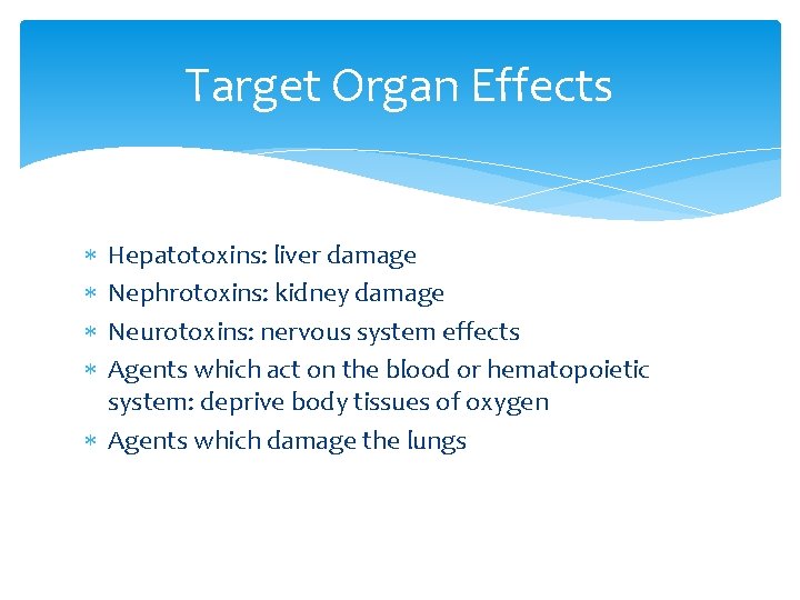 Target Organ Effects Hepatotoxins: liver damage Nephrotoxins: kidney damage Neurotoxins: nervous system effects Agents