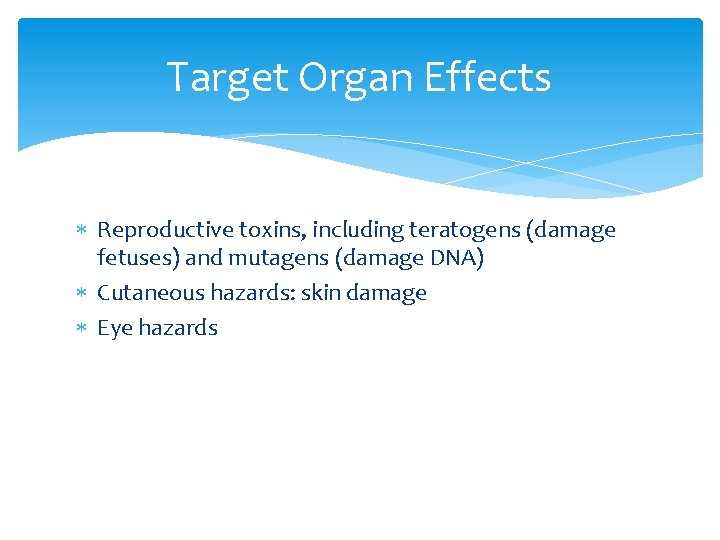 Target Organ Effects Reproductive toxins, including teratogens (damage fetuses) and mutagens (damage DNA) Cutaneous