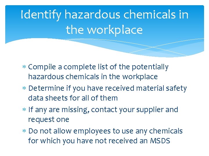 Identify hazardous chemicals in the workplace Compile a complete list of the potentially hazardous