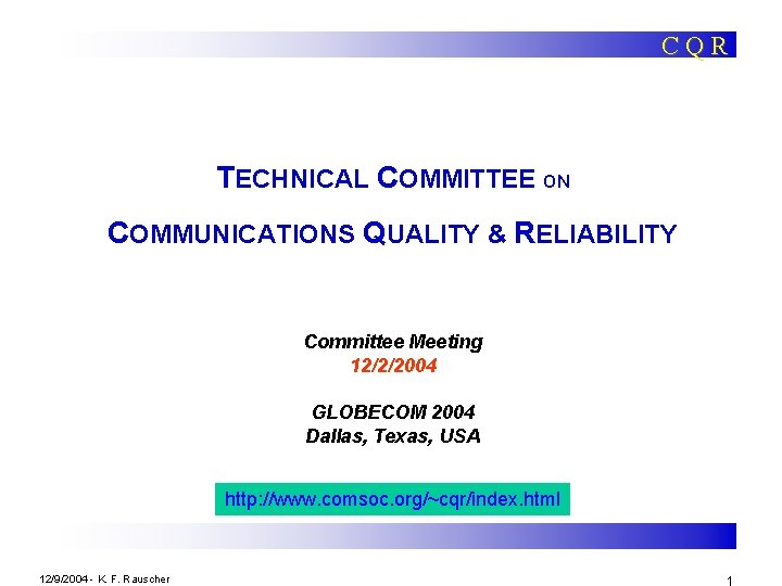 CQR TECHNICAL COMMITTEE ON COMMUNICATIONS QUALITY & RELIABILITY Committee Meeting 12/2/2004 GLOBECOM 2004 Dallas,