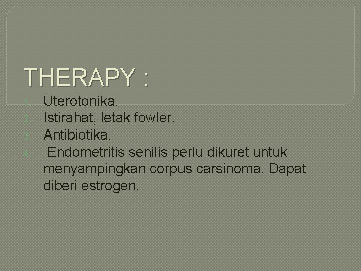 THERAPY : 1. 2. 3. 4. Uterotonika. Istirahat, letak fowler. Antibiotika. Endometritis senilis perlu THERAPY : 1. 2. 3. 4. Uterotonika. Istirahat, letak fowler. Antibiotika. Endometritis senilis perlu