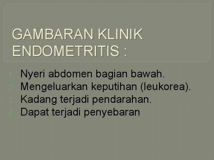 GAMBARAN KLINIK ENDOMETRITIS : 1. 2. 3. 4. Nyeri abdomen bagian bawah. Mengeluarkan keputihan GAMBARAN KLINIK ENDOMETRITIS : 1. 2. 3. 4. Nyeri abdomen bagian bawah. Mengeluarkan keputihan