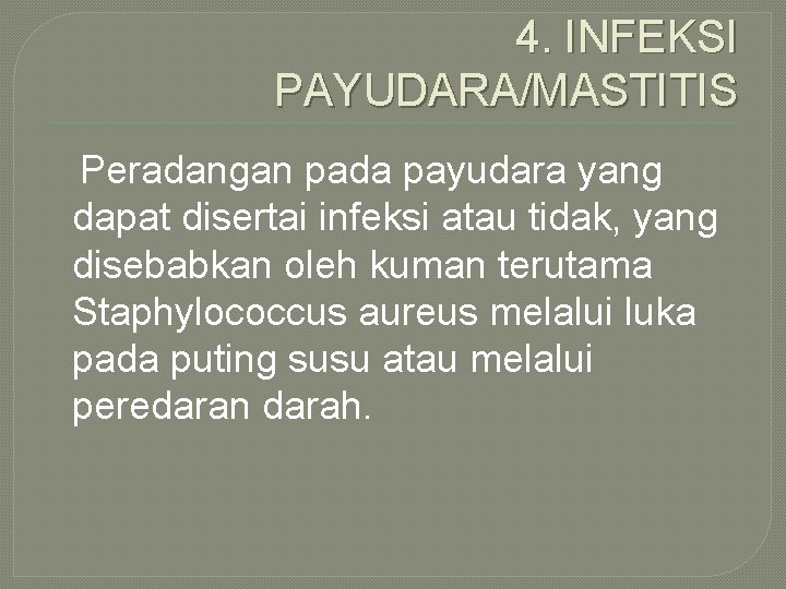 4. INFEKSI PAYUDARA/MASTITIS Peradangan pada payudara yang dapat disertai infeksi atau tidak, yang disebabkan 4. INFEKSI PAYUDARA/MASTITIS Peradangan pada payudara yang dapat disertai infeksi atau tidak, yang disebabkan