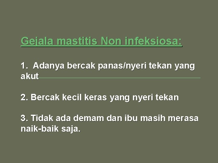 Gejala mastitis Non infeksiosa: 1. Adanya bercak panas/nyeri tekan yang akut 2. Bercak kecil