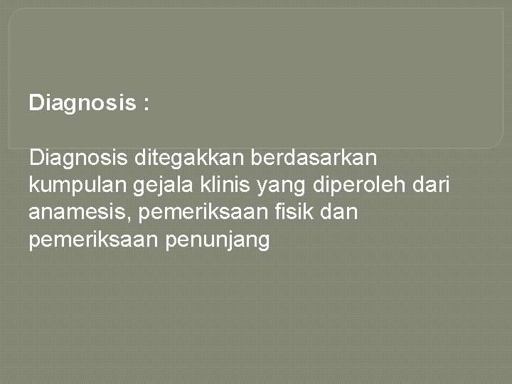 Diagnosis : Diagnosis ditegakkan berdasarkan kumpulan gejala klinis yang diperoleh dari anamesis, pemeriksaan fisik Diagnosis : Diagnosis ditegakkan berdasarkan kumpulan gejala klinis yang diperoleh dari anamesis, pemeriksaan fisik