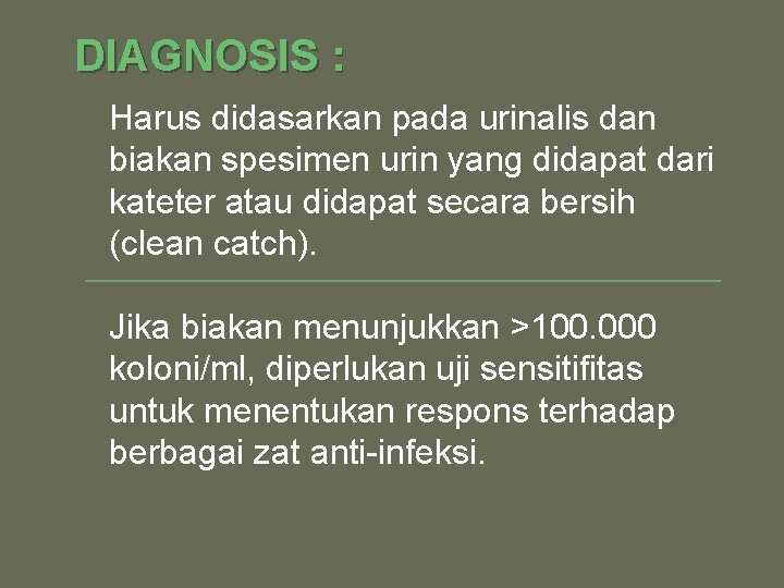 DIAGNOSIS : Harus didasarkan pada urinalis dan biakan spesimen urin yang didapat dari kateter DIAGNOSIS : Harus didasarkan pada urinalis dan biakan spesimen urin yang didapat dari kateter