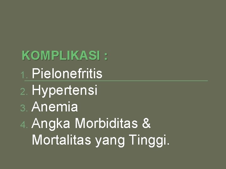 KOMPLIKASI : Pielonefritis 2. Hypertensi 3. Anemia 4. Angka Morbiditas & Mortalitas yang Tinggi. KOMPLIKASI : Pielonefritis 2. Hypertensi 3. Anemia 4. Angka Morbiditas & Mortalitas yang Tinggi.