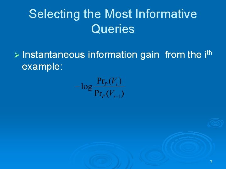 Selecting the Most Informative Queries Ø Instantaneous information gain from the ith example: 7