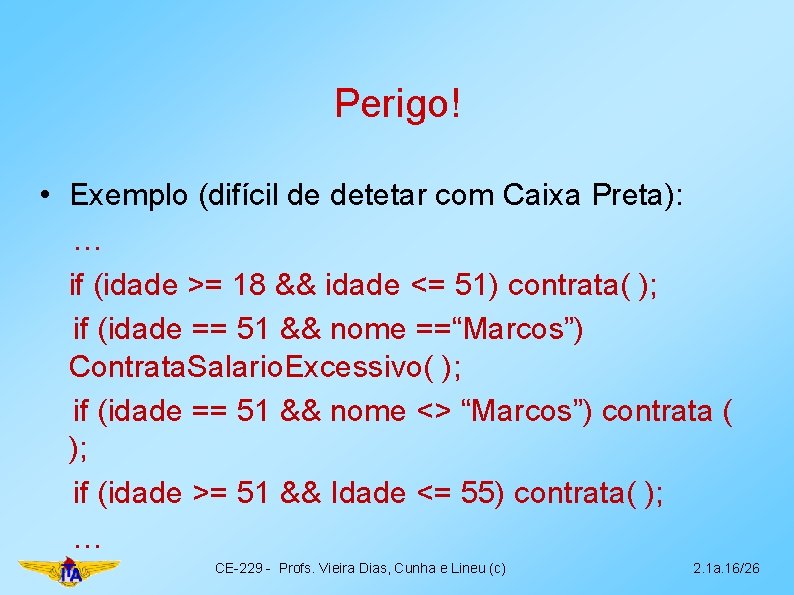 Perigo! • Exemplo (difícil de detetar com Caixa Preta): … if (idade >= 18