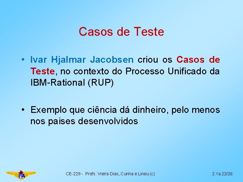 Casos de Teste • Ivar Hjalmar Jacobsen criou os Casos de Teste, no contexto