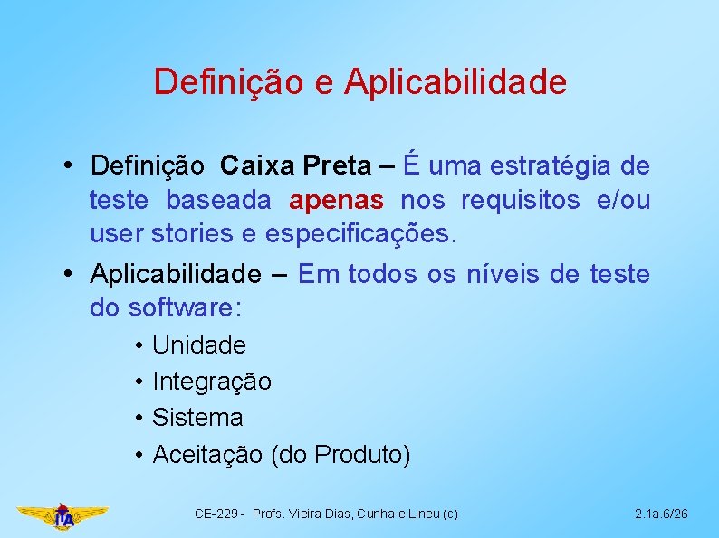 Definição e Aplicabilidade • Definição Caixa Preta – É uma estratégia de teste baseada