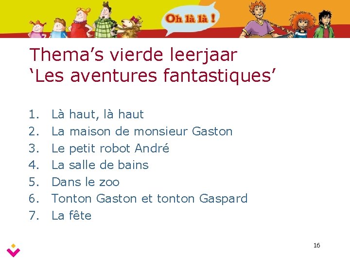 Thema’s vierde leerjaar ‘Les aventures fantastiques’ 1. 2. 3. 4. 5. 6. 7. Là