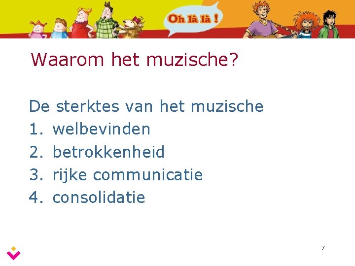 Waarom het muzische? De sterktes van het muzische 1. welbevinden 2. betrokkenheid 3. rijke