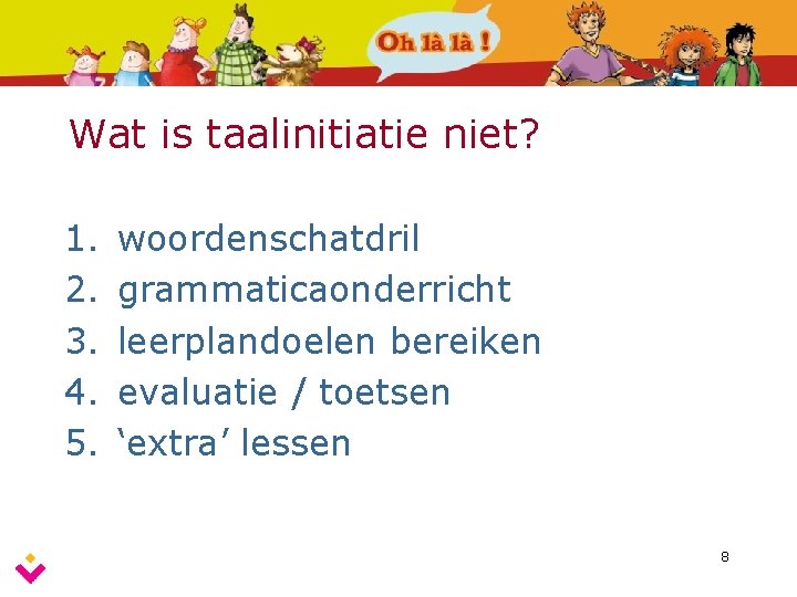 Wat is taalinitiatie niet? 1. 2. 3. 4. 5. woordenschatdril grammaticaonderricht leerplandoelen bereiken evaluatie