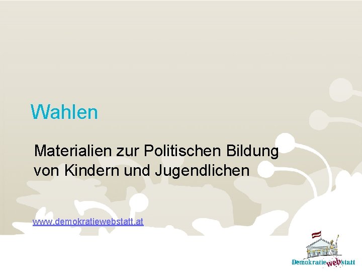 Wahlen Materialien zur Politischen Bildung von Kindern und Jugendlichen www. demokratiewebstatt. at 