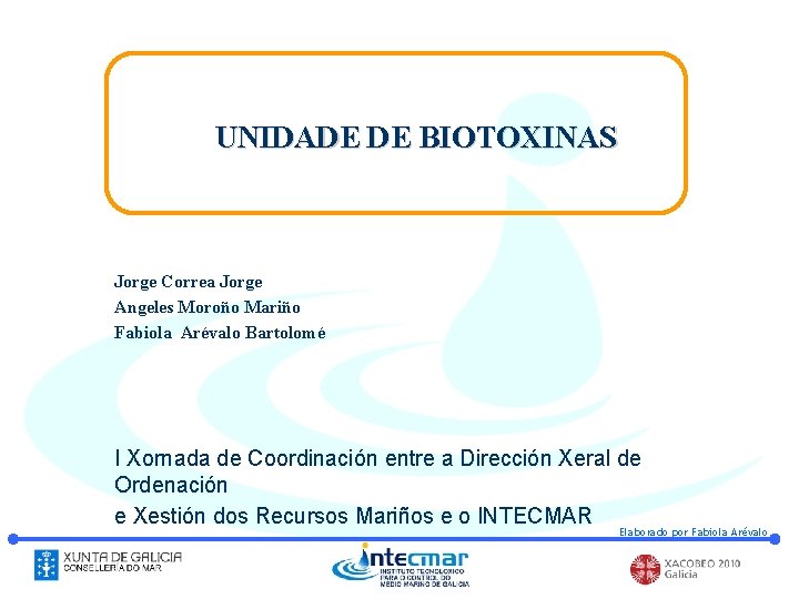 UNIDADE DE BIOTOXINAS Jorge Correa Jorge Angeles Moroño Mariño Fabiola Arévalo Bartolomé I Xornada