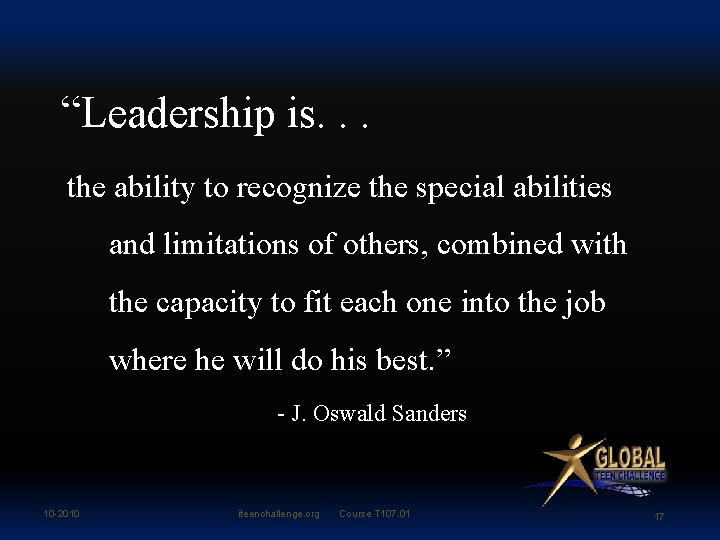 “Leadership is. . . the ability to recognize the special abilities and limitations of