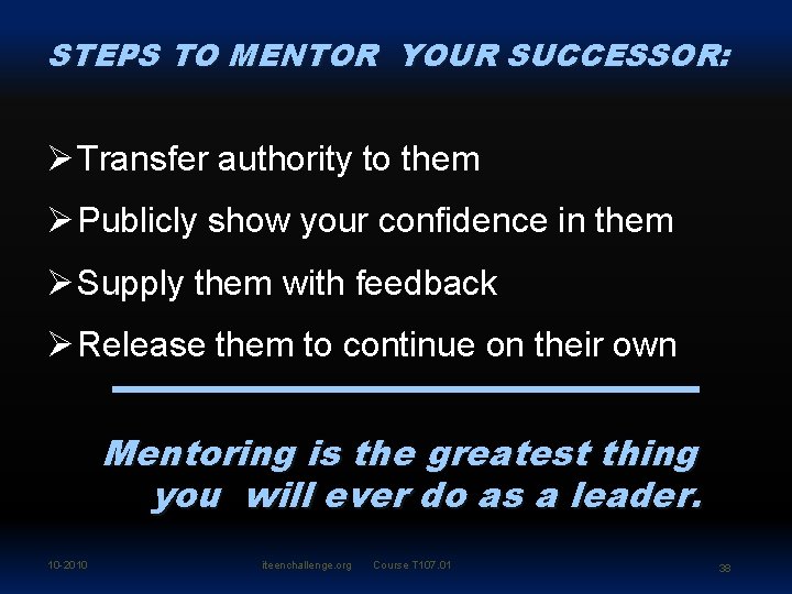 STEPS TO MENTOR YOUR SUCCESSOR: Ø Transfer authority to them Ø Publicly show your