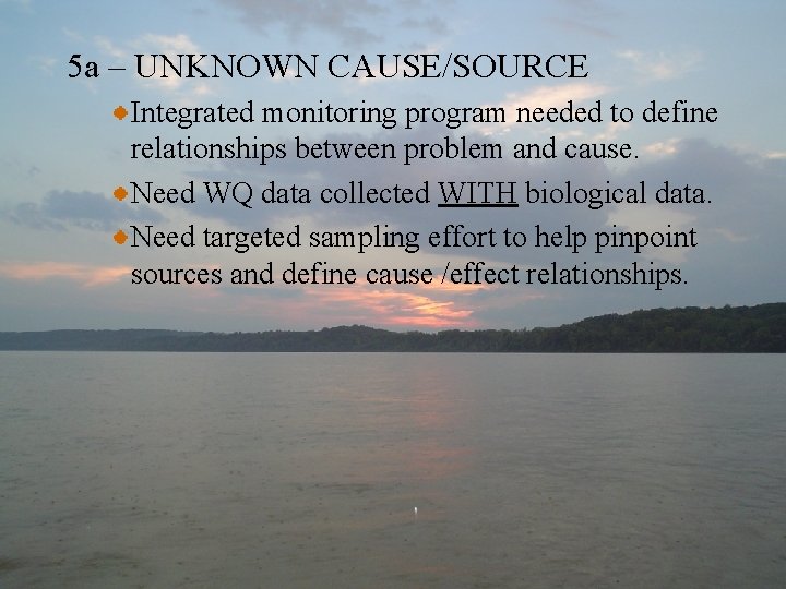 5 a – UNKNOWN CAUSE/SOURCE Integrated monitoring program needed to define relationships between problem