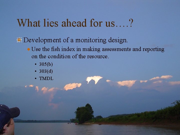 What lies ahead for us…. ? Development of a monitoring design. Use the fish