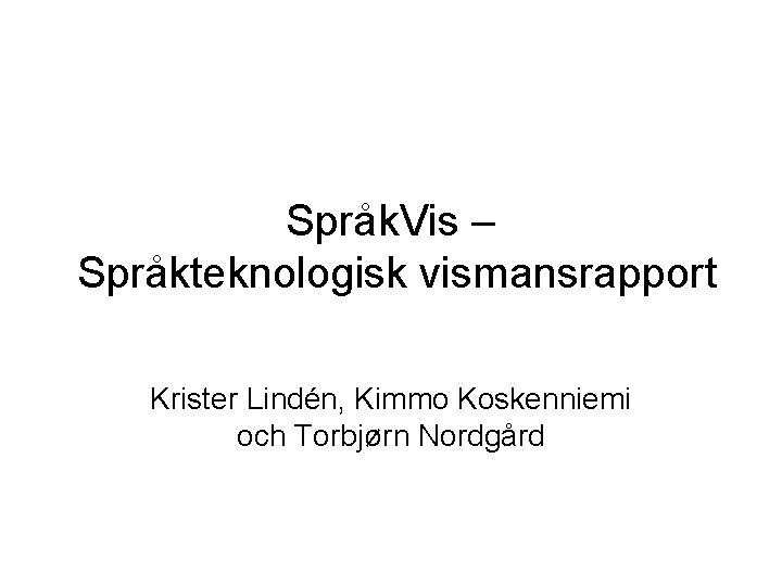 Språk. Vis – Språkteknologisk vismansrapport Krister Lindén, Kimmo Koskenniemi och Torbjørn Nordgård 