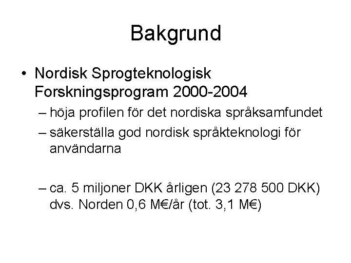 Bakgrund • Nordisk Sprogteknologisk Forskningsprogram 2000 -2004 – höja profilen för det nordiska språksamfundet