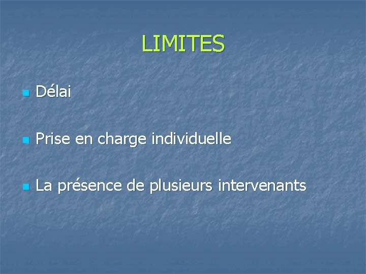 LIMITES n Délai n Prise en charge individuelle n La présence de plusieurs intervenants