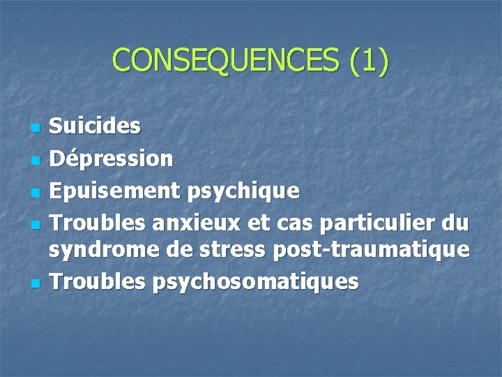 CONSEQUENCES (1) n n n Suicides Dépression Epuisement psychique Troubles anxieux et cas particulier