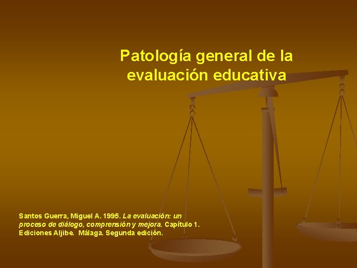 Patología general de la evaluación educativa Santos Guerra, Miguel A. 1995. La evaluación: un