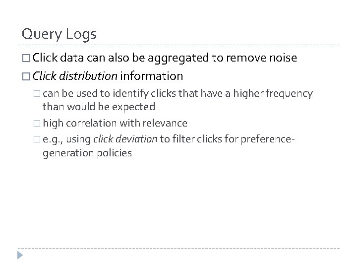 Query Logs � Click data can also be aggregated to remove noise � Click Query Logs � Click data can also be aggregated to remove noise � Click