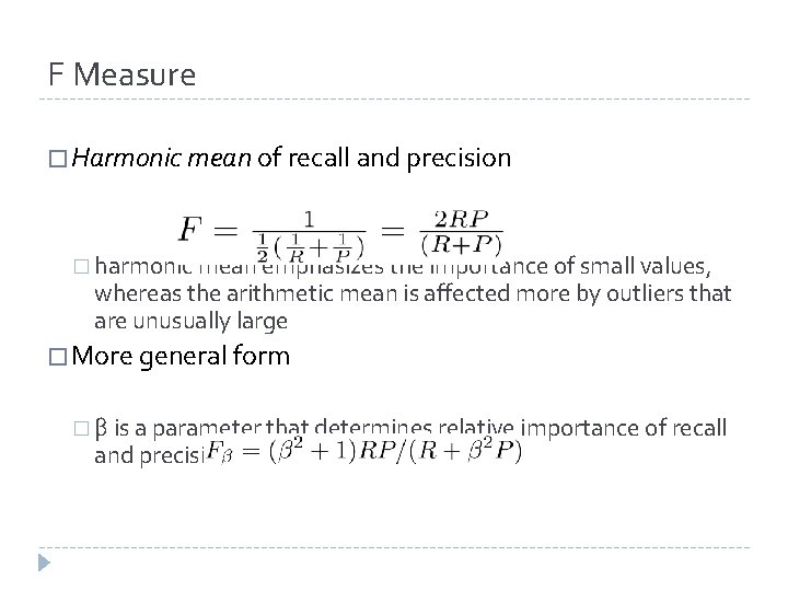 F Measure � Harmonic mean of recall and precision � harmonic mean emphasizes the F Measure � Harmonic mean of recall and precision � harmonic mean emphasizes the
