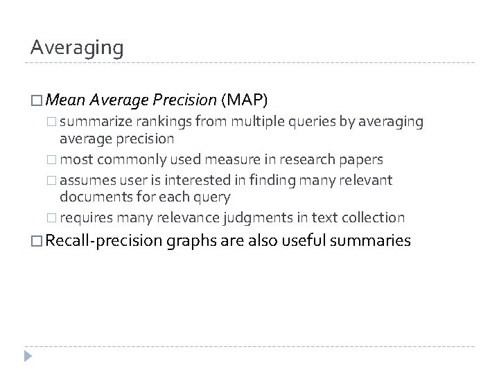 Averaging � Mean Average Precision (MAP) � summarize rankings from multiple queries by averaging Averaging � Mean Average Precision (MAP) � summarize rankings from multiple queries by averaging