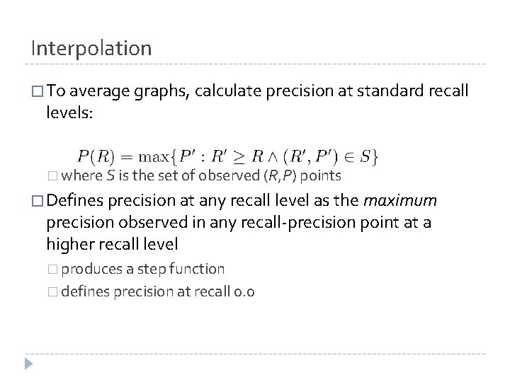 Interpolation � To average graphs, calculate precision at standard recall levels: � where S Interpolation � To average graphs, calculate precision at standard recall levels: � where S