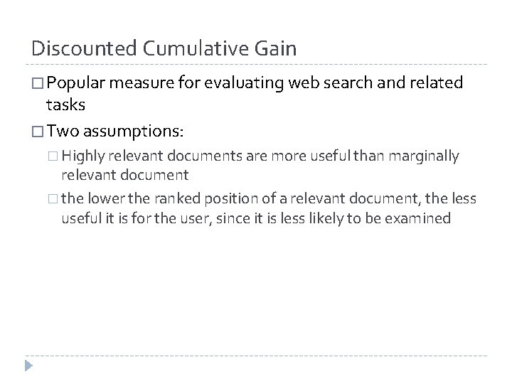 Discounted Cumulative Gain � Popular measure for evaluating web search and related tasks � Discounted Cumulative Gain � Popular measure for evaluating web search and related tasks �