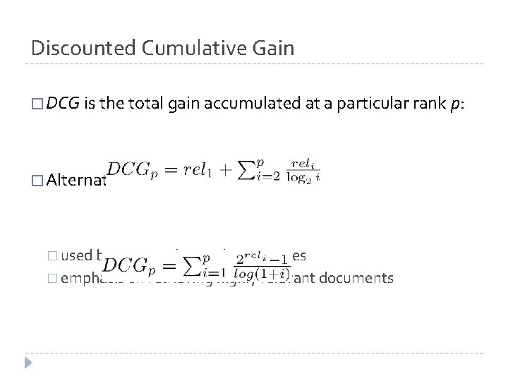 Discounted Cumulative Gain � DCG is the total gain accumulated at a particular rank Discounted Cumulative Gain � DCG is the total gain accumulated at a particular rank
