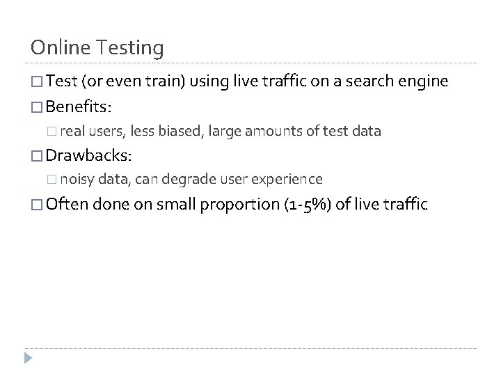 Online Testing � Test (or even train) using live traffic on a search engine Online Testing � Test (or even train) using live traffic on a search engine