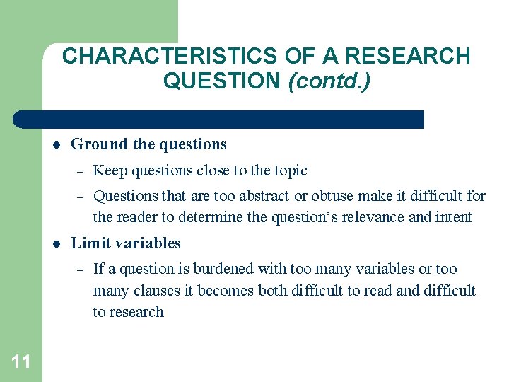 CHARACTERISTICS OF A RESEARCH QUESTION (contd. ) l l Ground the questions – Keep