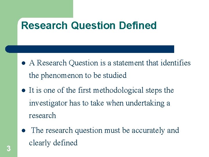 Research Question Defined l A Research Question is a statement that identifies the phenomenon