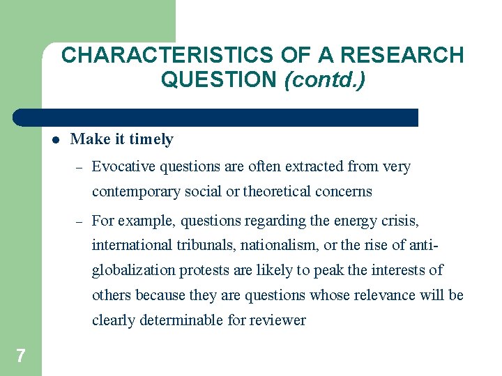 CHARACTERISTICS OF A RESEARCH QUESTION (contd. ) l Make it timely – Evocative questions