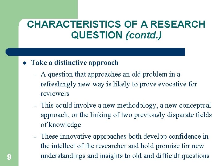 CHARACTERISTICS OF A RESEARCH QUESTION (contd. ) l 9 Take a distinctive approach –