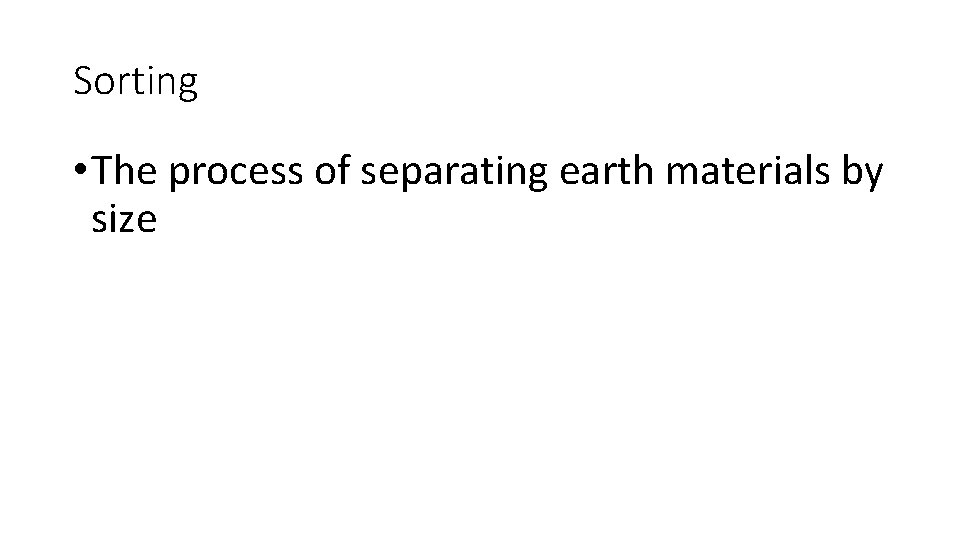 Sorting • The process of separating earth materials by size 