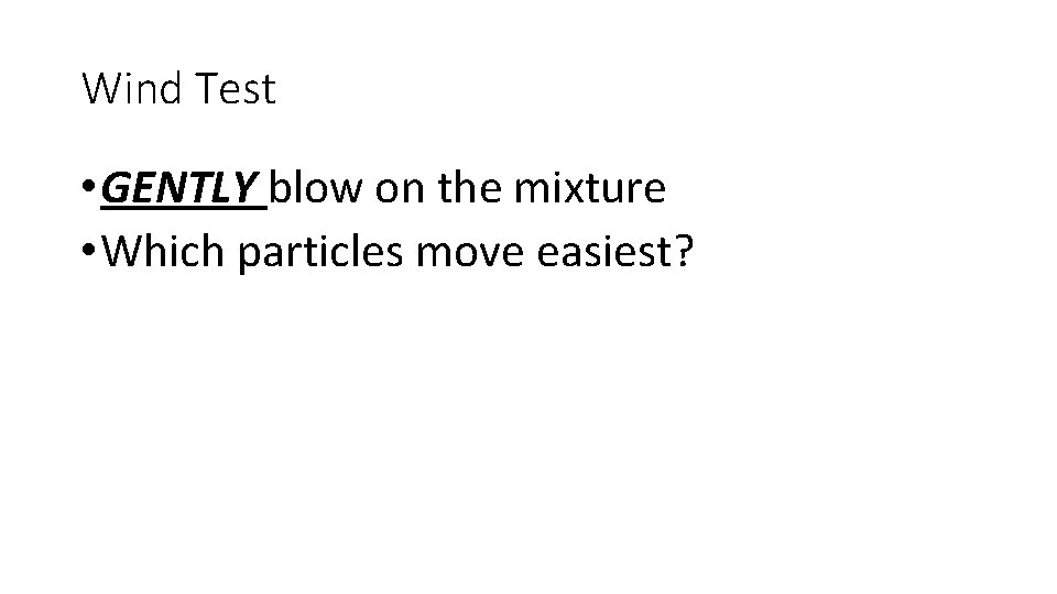 Wind Test • GENTLY blow on the mixture • Which particles move easiest? 