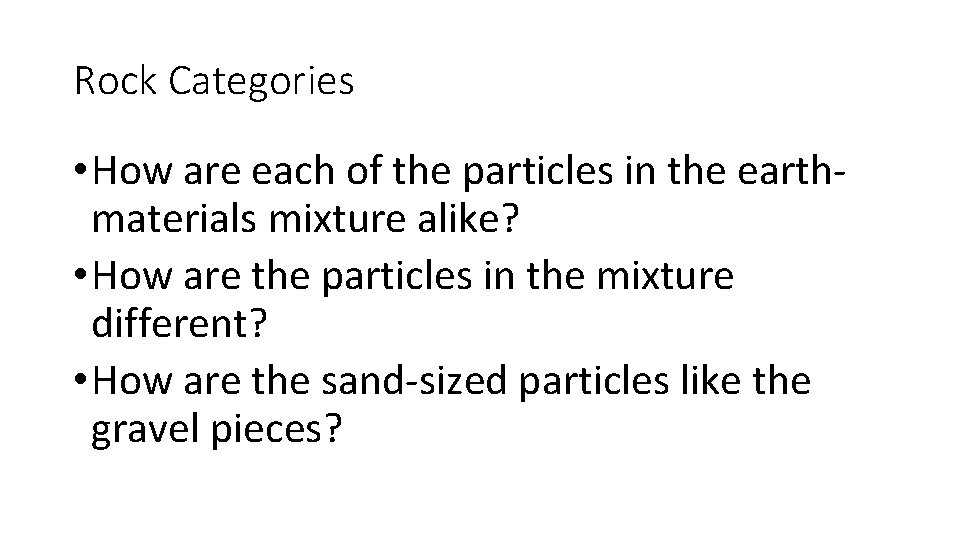 Rock Categories • How are each of the particles in the earthmaterials mixture alike?