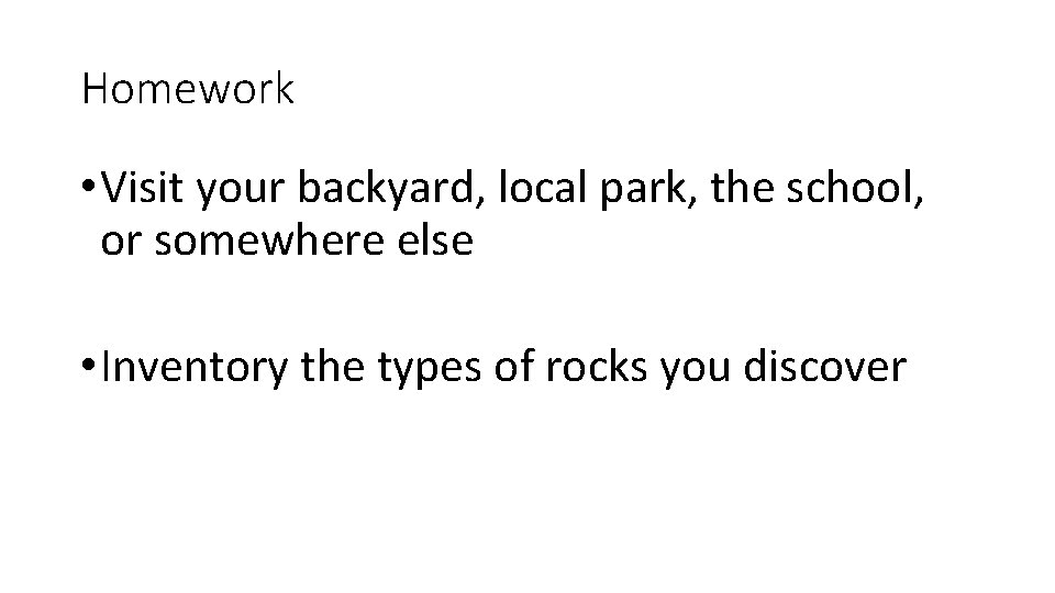 Homework • Visit your backyard, local park, the school, or somewhere else • Inventory